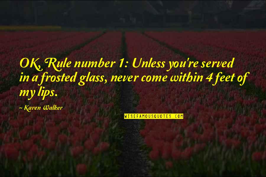 My Glasses Quotes By Karen Walker: OK, Rule number 1: Unless you're served in