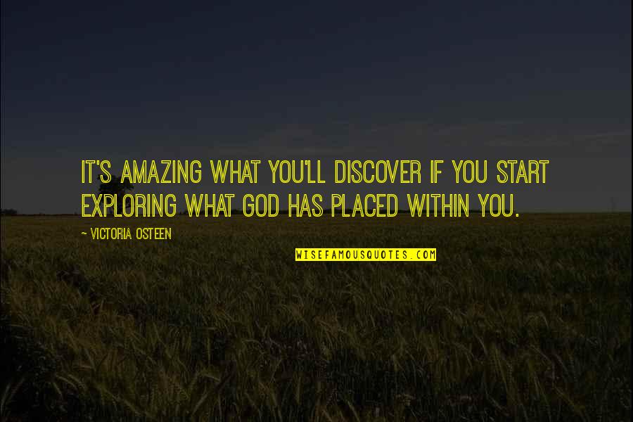 My God Is Amazing Quotes By Victoria Osteen: It's amazing what you'll discover if you start