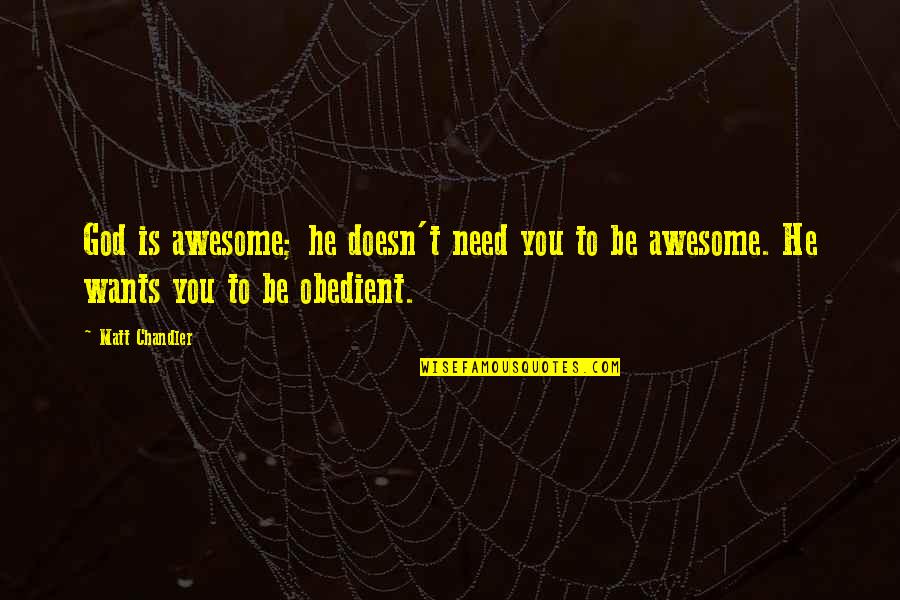 My God Is An Awesome God Quotes By Matt Chandler: God is awesome; he doesn't need you to