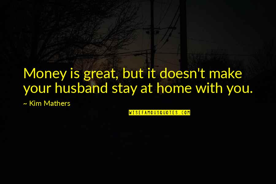 My Great Husband Quotes By Kim Mathers: Money is great, but it doesn't make your