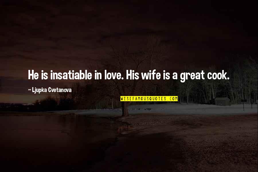 My Great Husband Quotes By Ljupka Cvetanova: He is insatiable in love. His wife is