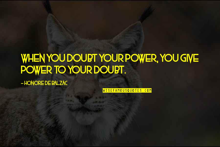 My Hard Working Woman Quotes By Honore De Balzac: When you doubt your power, you give power