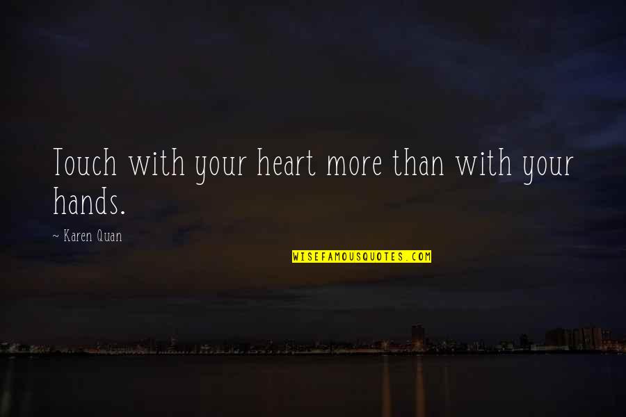 My Heart In Your Hands Quotes By Karen Quan: Touch with your heart more than with your