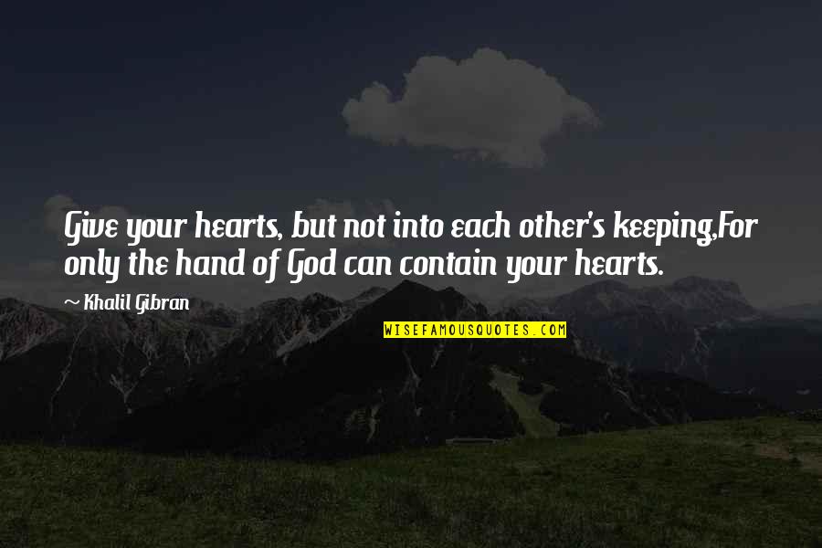 My Heart In Your Hands Quotes By Khalil Gibran: Give your hearts, but not into each other's