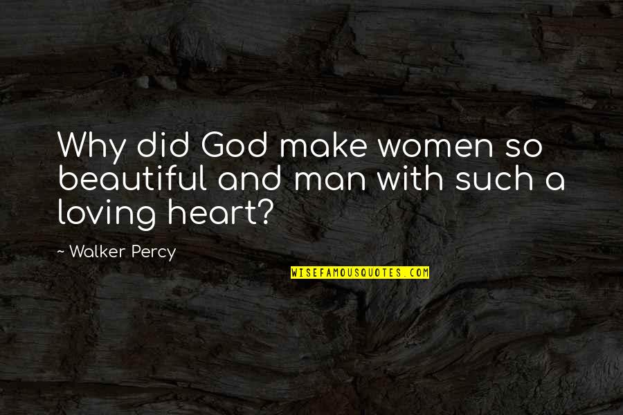 My Heart Is Beautiful Quotes By Walker Percy: Why did God make women so beautiful and