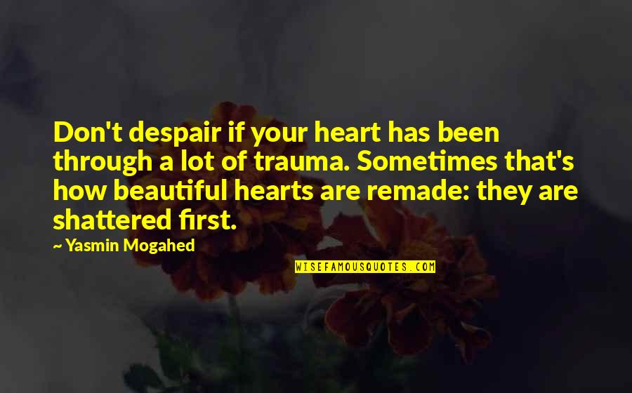 My Heart Is Beautiful Quotes By Yasmin Mogahed: Don't despair if your heart has been through