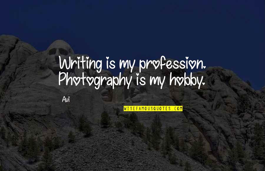 My Hobby Photography Quotes By Avi: Writing is my profession. Photography is my hobby.