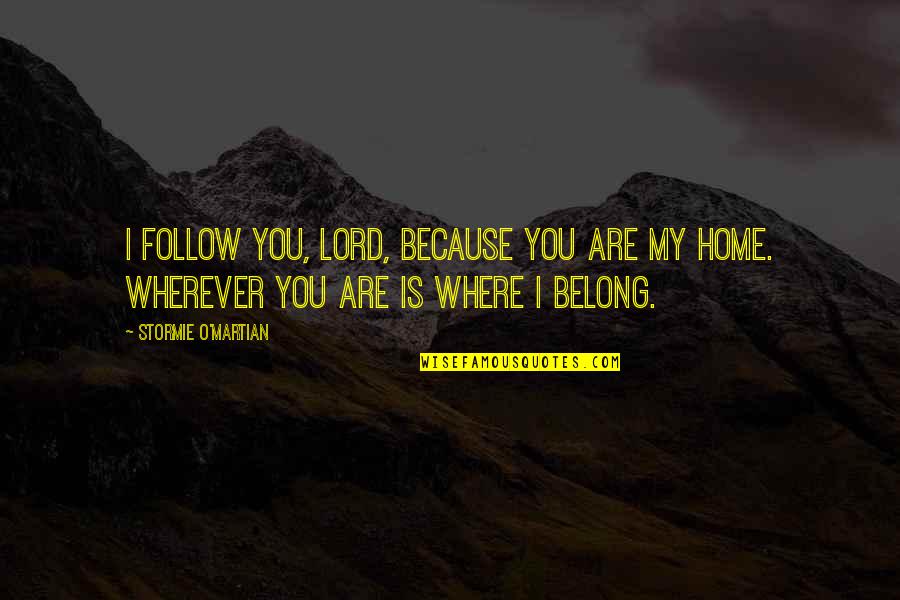 My Home Is Where You Are Quotes By Stormie O'martian: I follow You, Lord, because You are my