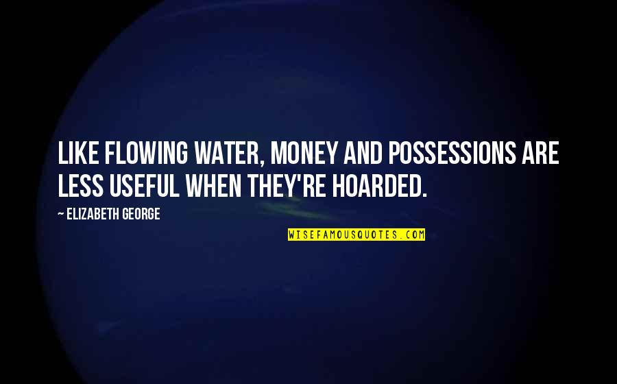 My Kids My Loves Quotes By Elizabeth George: Like flowing water, money and possessions are less