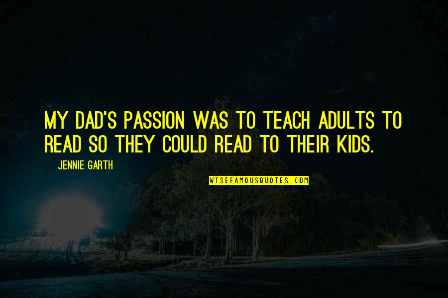 My Kids Quotes By Jennie Garth: My dad's passion was to teach adults to