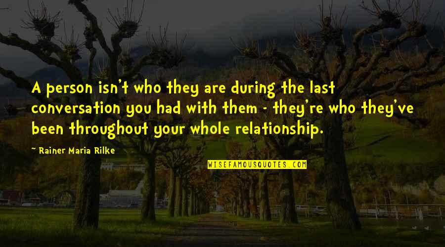 My Last Relationship Quotes By Rainer Maria Rilke: A person isn't who they are during the