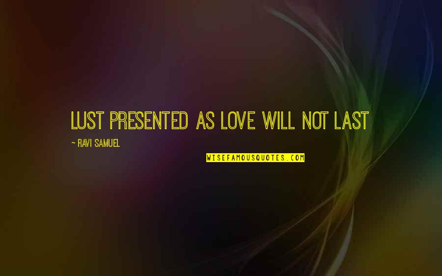 My Last Relationship Quotes By Ravi Samuel: Lust presented as love will not last