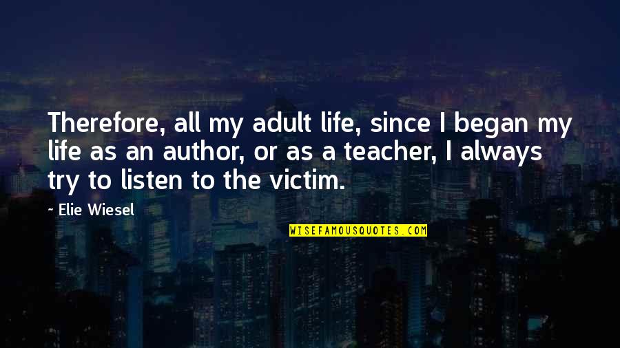 My Life Began Quotes By Elie Wiesel: Therefore, all my adult life, since I began