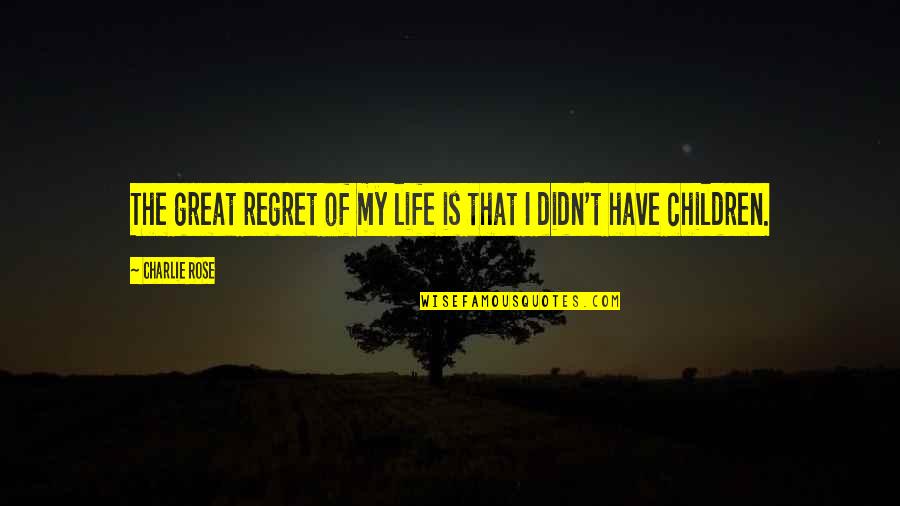 My Life Is Great Quotes By Charlie Rose: The great regret of my life is that