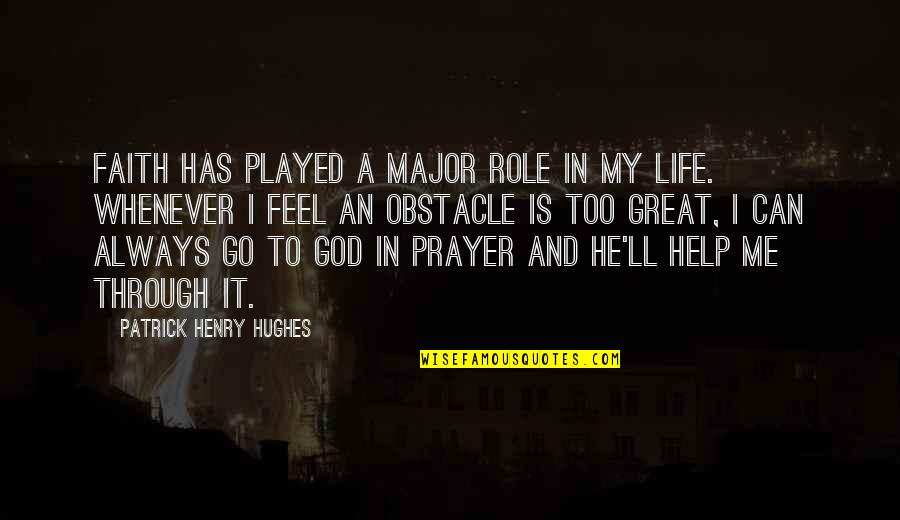 My Life Is Great Quotes By Patrick Henry Hughes: Faith has played a major role in my