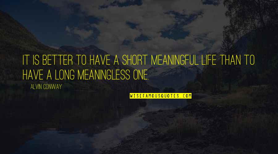 My Life Is Meaningless Without You Quotes By Alvin Conway: It is better to have a short meaningful