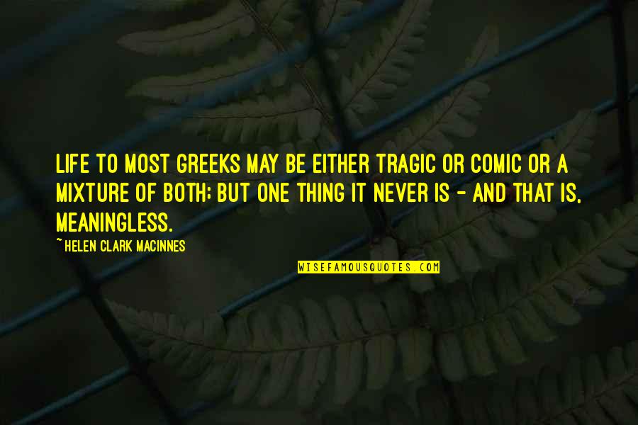 My Life Is Meaningless Without You Quotes By Helen Clark MacInnes: Life to most Greeks may be either tragic