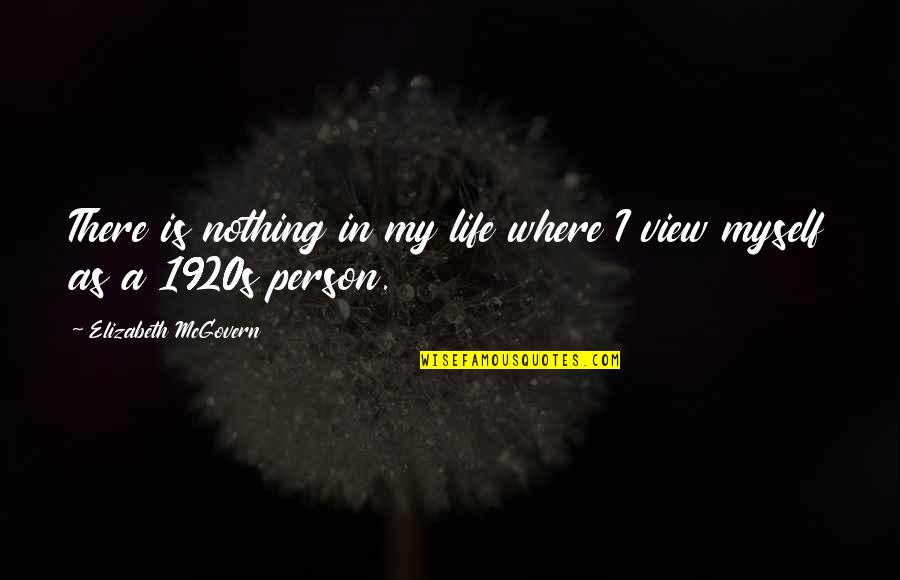 My Life Is Nothing Quotes By Elizabeth McGovern: There is nothing in my life where I