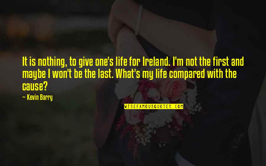 My Life Is Nothing Quotes By Kevin Barry: It is nothing, to give one's life for