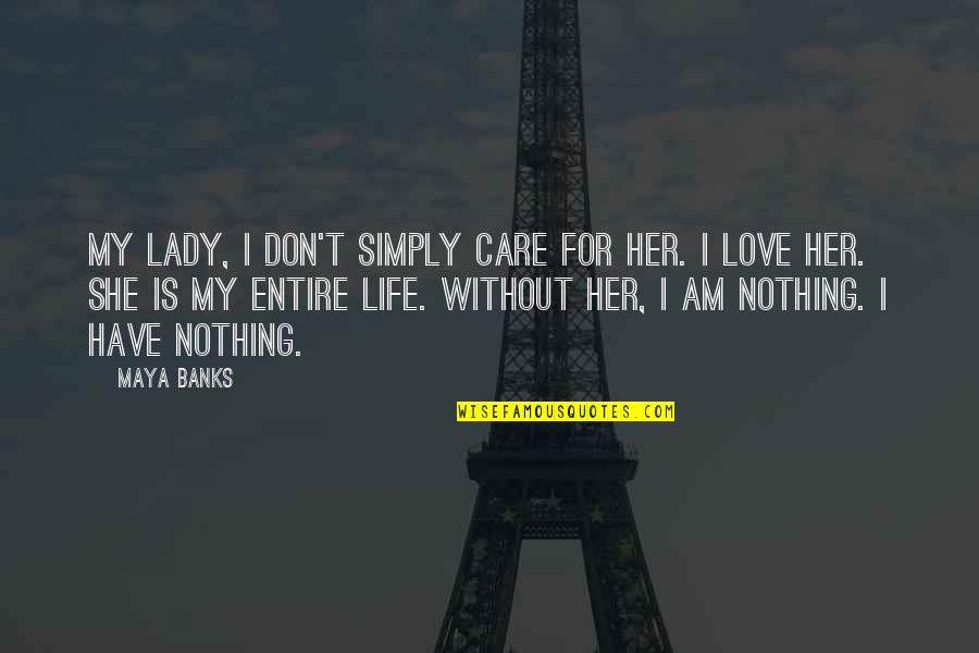 My Life Is Nothing Quotes By Maya Banks: My lady, I don't simply care for her.