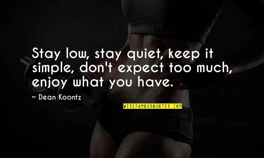 My Life Is Simple Quotes By Dean Koontz: Stay low, stay quiet, keep it simple, don't