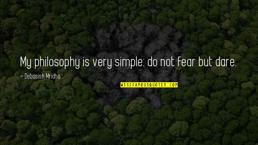 My Life Is Simple Quotes By Debasish Mridha: My philosophy is very simple: do not fear