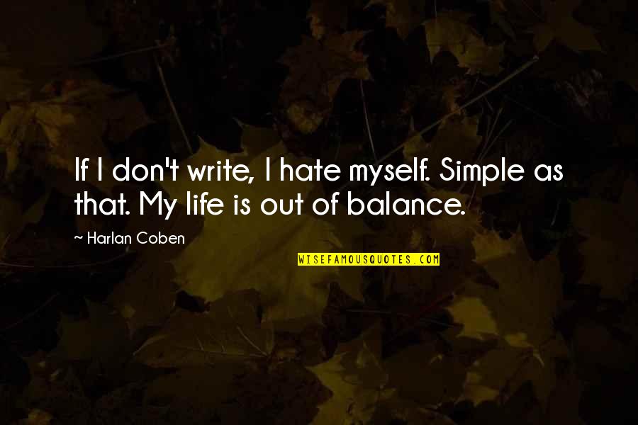 My Life Is Simple Quotes By Harlan Coben: If I don't write, I hate myself. Simple