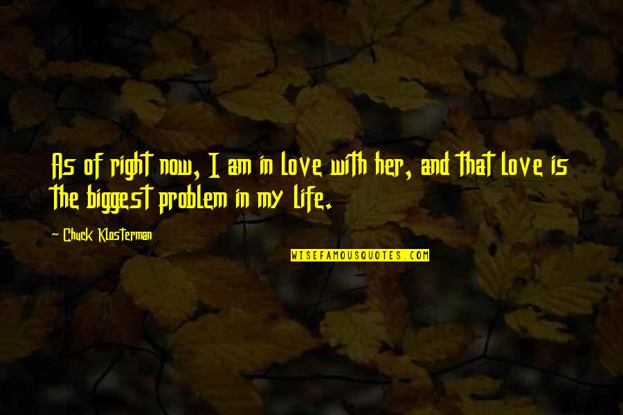 My Life My Problem Quotes By Chuck Klosterman: As of right now, I am in love