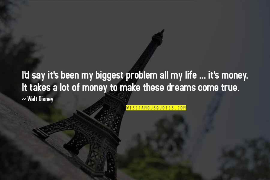 My Life My Problem Quotes By Walt Disney: I'd say it's been my biggest problem all