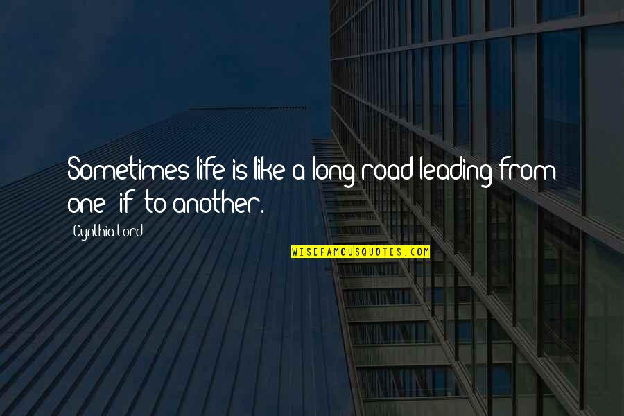 My Life On The Road Quotes By Cynthia Lord: Sometimes life is like a long road leading