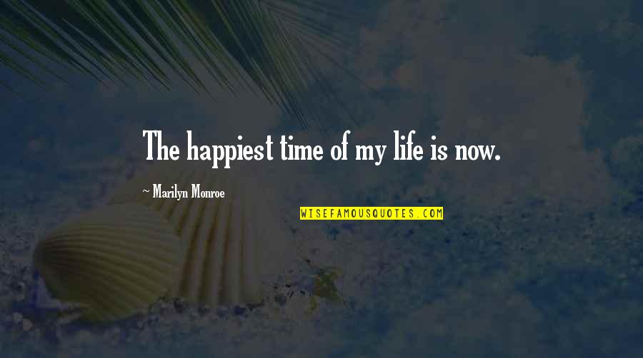 My Life Time Quotes By Marilyn Monroe: The happiest time of my life is now.