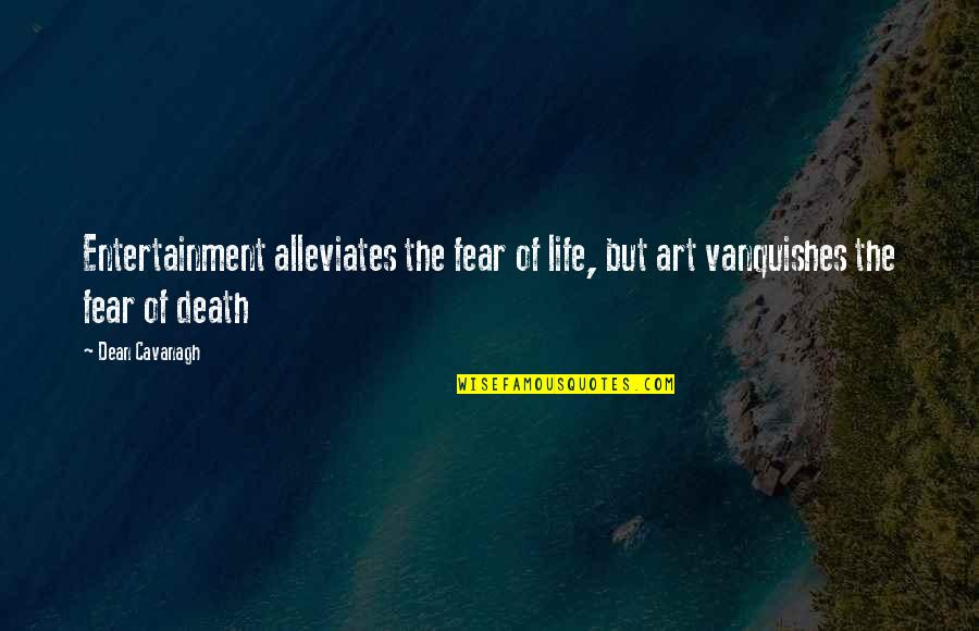 My Life Your Entertainment Quotes By Dean Cavanagh: Entertainment alleviates the fear of life, but art