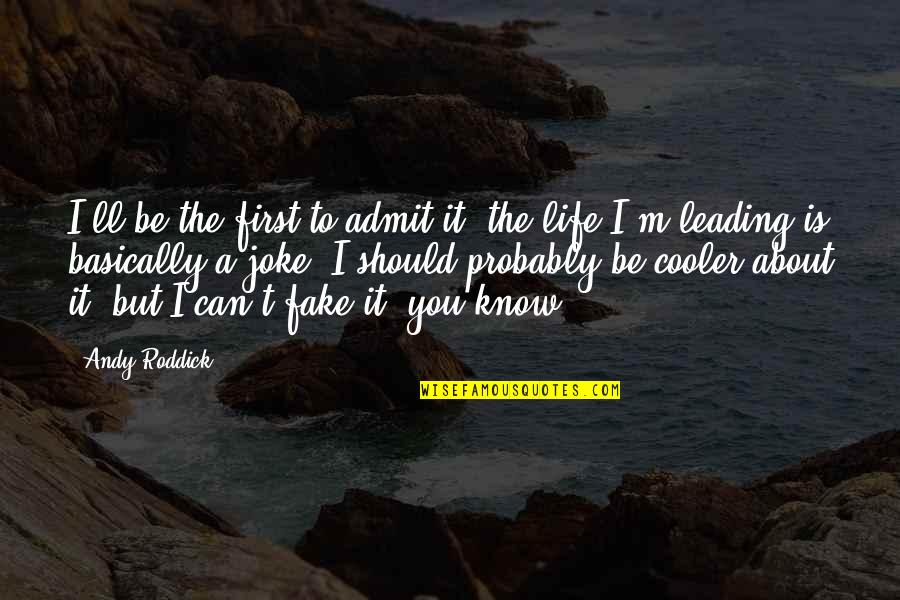 My Life's A Joke Quotes By Andy Roddick: I'll be the first to admit it, the