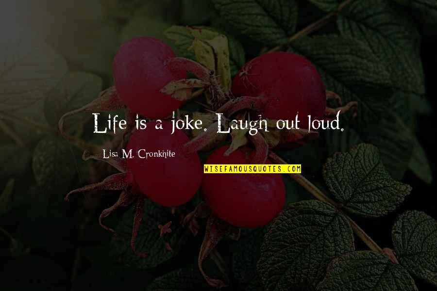 My Life's A Joke Quotes By Lisa M. Cronkhite: Life is a joke. Laugh out loud.