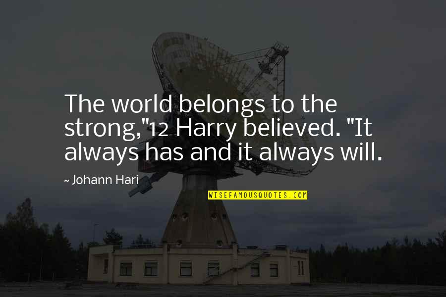 My Little Angels Quotes By Johann Hari: The world belongs to the strong,"12 Harry believed.