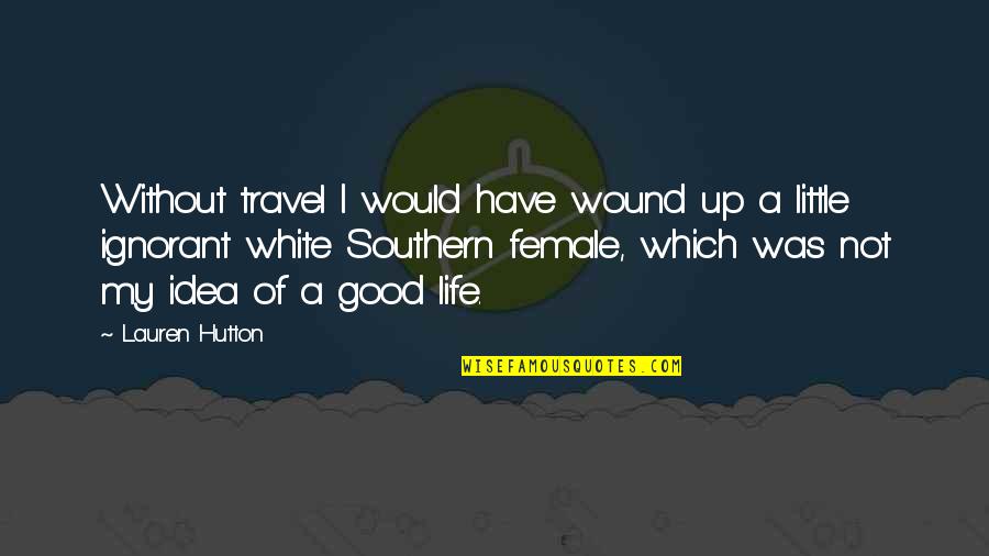 My Little Life Quotes By Lauren Hutton: Without travel I would have wound up a