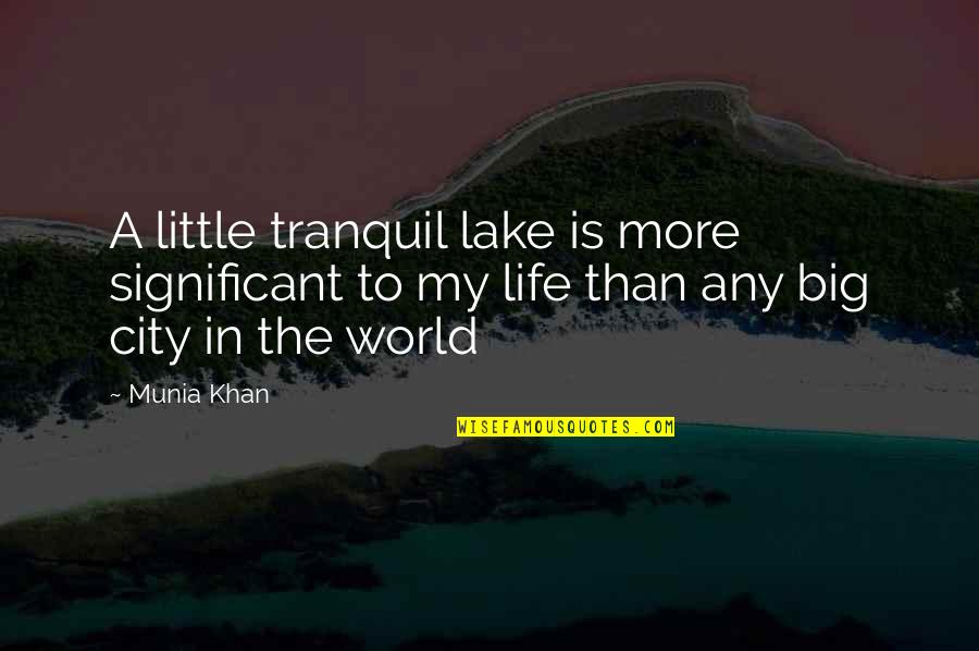 My Little Life Quotes By Munia Khan: A little tranquil lake is more significant to