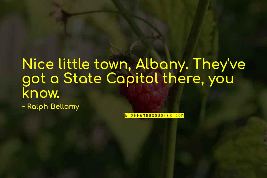 My Little Town Quotes By Ralph Bellamy: Nice little town, Albany. They've got a State