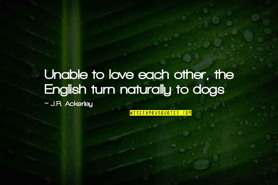 My Love For Dogs Quotes By J.R. Ackerley: Unable to love each other, the English turn