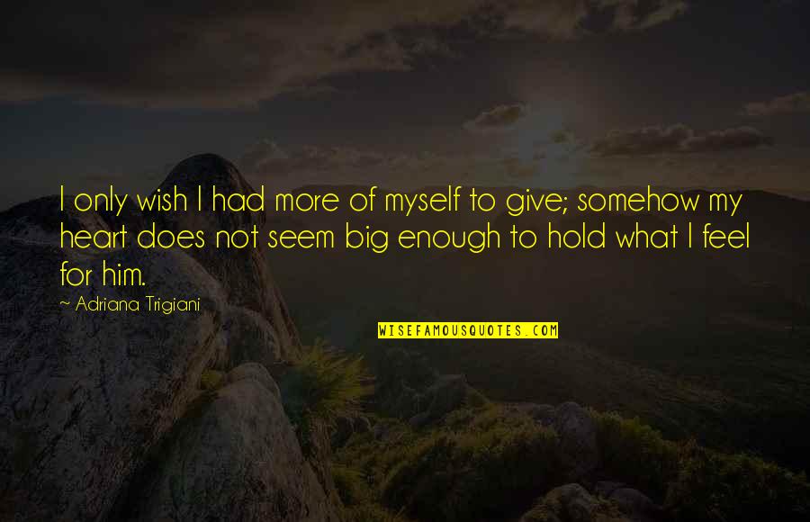 My Love For Myself Quotes By Adriana Trigiani: I only wish I had more of myself