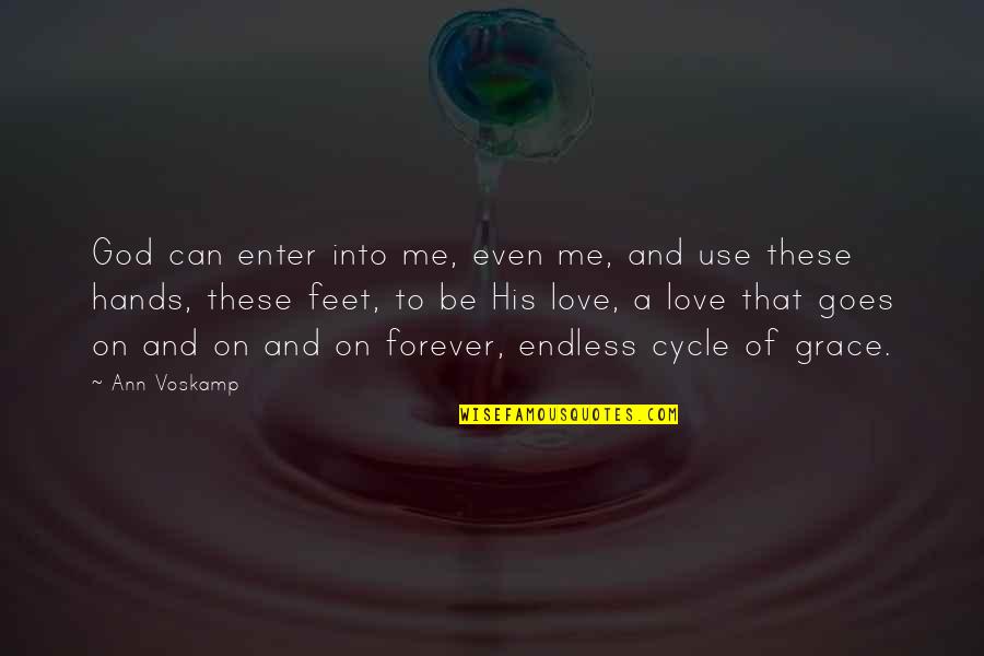 My Love For You Is Endless Quotes By Ann Voskamp: God can enter into me, even me, and