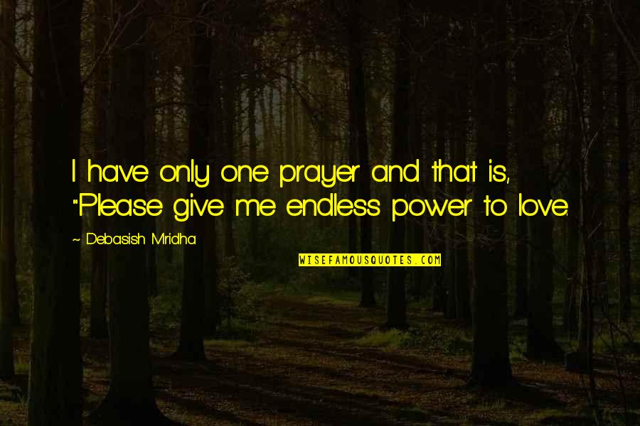 My Love For You Is Endless Quotes By Debasish Mridha: I have only one prayer and that is,