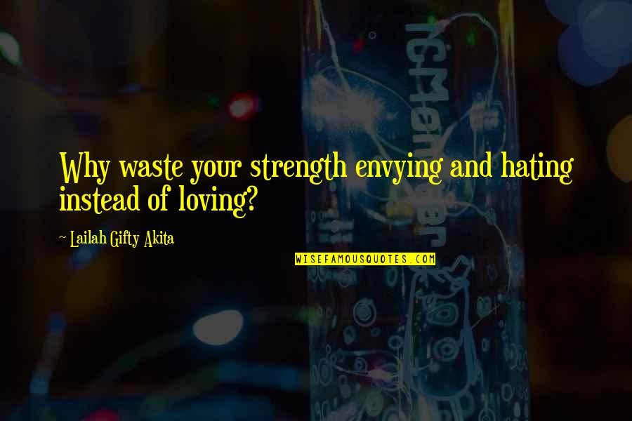 My Love Is Waste Quotes By Lailah Gifty Akita: Why waste your strength envying and hating instead