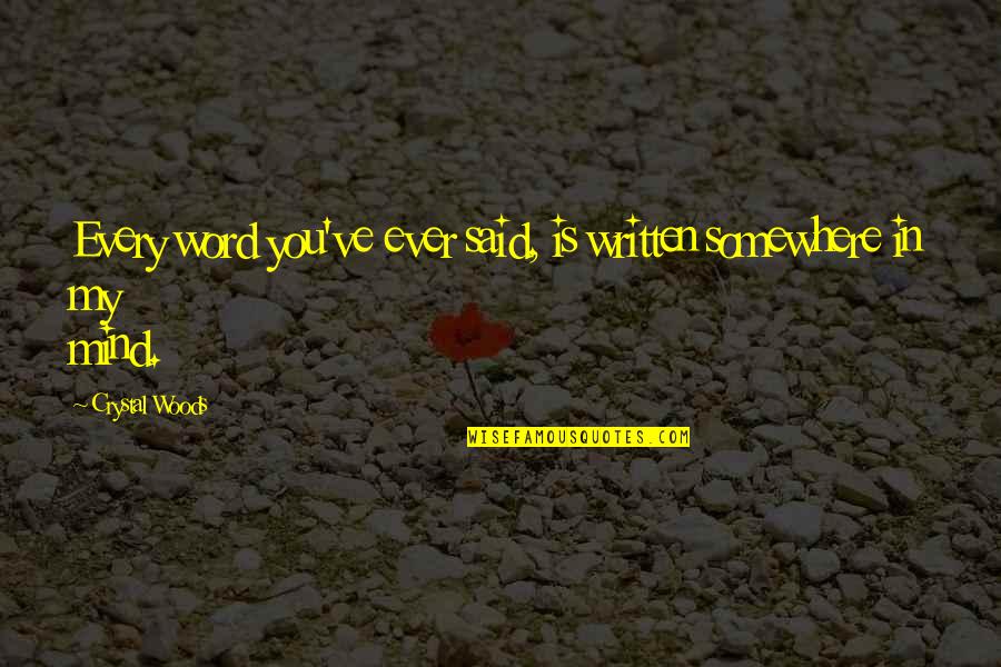 My Love Sick Quotes By Crystal Woods: Every word you've ever said, is written somewhere