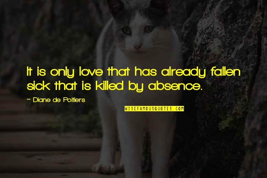 My Love Sick Quotes By Diane De Poitiers: It is only love that has already fallen