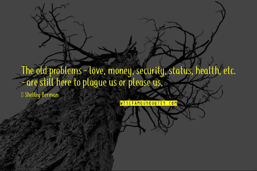 My Love Status Quotes By Shelley Berman: The old problems - love, money, security, status,