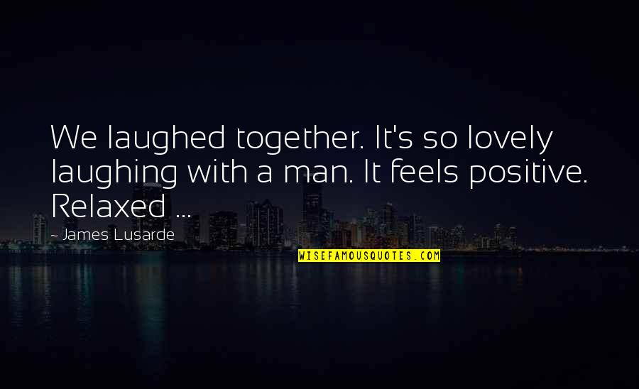 My Lovely Love Quotes By James Lusarde: We laughed together. It's so lovely laughing with