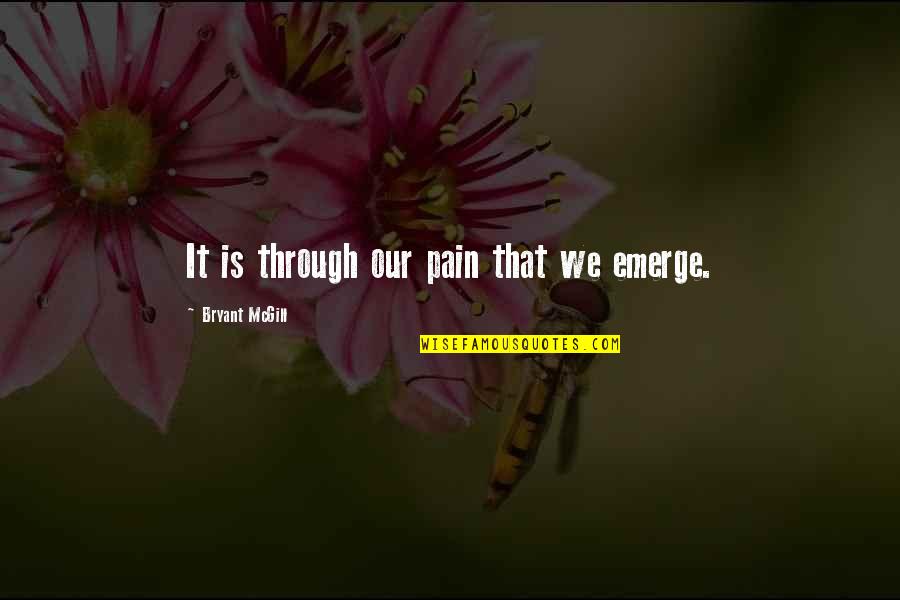 My Loving Husband Quotes By Bryant McGill: It is through our pain that we emerge.