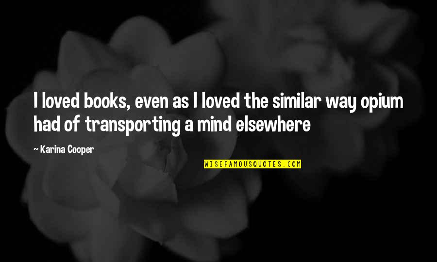 My Mind Is Elsewhere Quotes By Karina Cooper: I loved books, even as I loved the