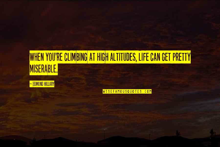 My Miserable Life Quotes By Edmund Hillary: When you're climbing at high altitudes, life can